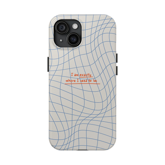 Iphone Case "I am exactly where I need to be"